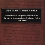 Pueblos y soberanía continuidades y rupturas conceptuales durante la insurgencia en el reino de Quito (1809 - 1813)